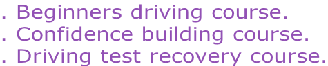 . Beginners driving course. . Confidence building course. . Driving test recovery course.
